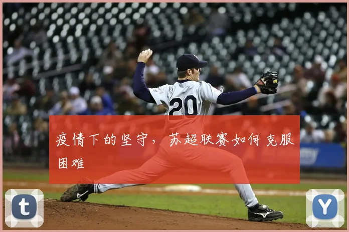 疫情下的坚守，苏超联赛如何克服困难